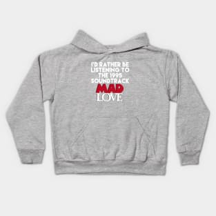 I'd Rather Be Listening the the Mad Love Soundtrack Kids Hoodie